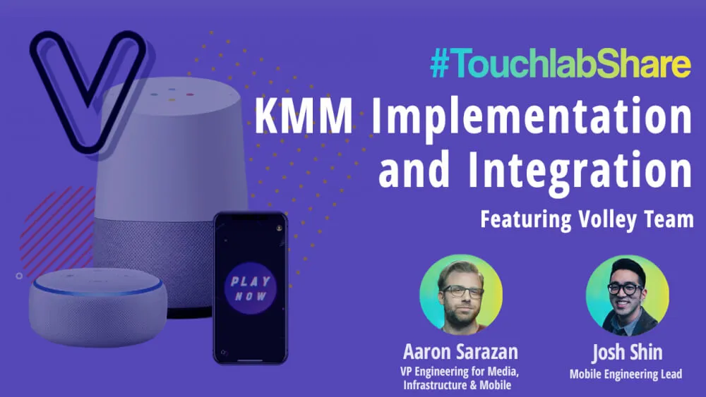 In this episode of #TouchlabShare we speak to Aaron Sarazan and Josh Shin about implementing and integrating KMM at Volley, voice-controlled entertainment company.