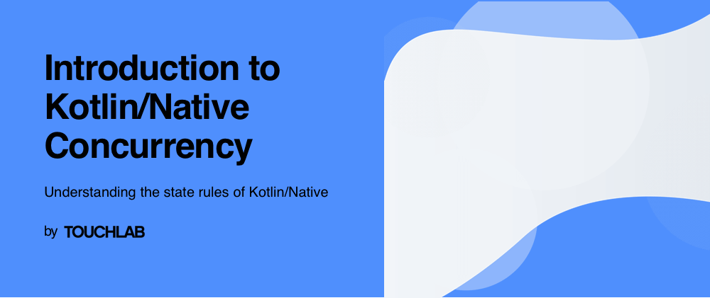 Kotlin/Native Concurrency — Touchlab