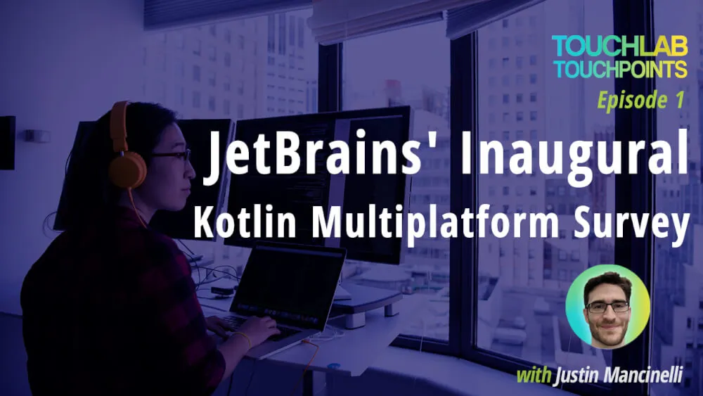 JetBrains' first Kotlin Multiplatform survey | #TLTouchPoints