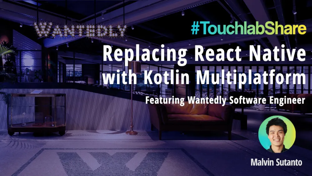 Replacing React Native with Kotlin Multiplatform at Wantedly | #TouchlabShare