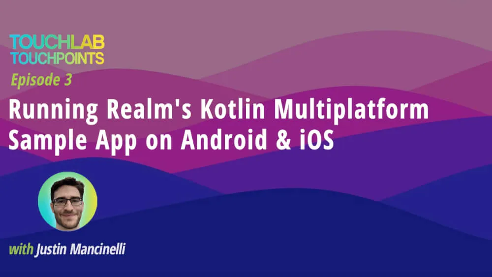 In this episode of Touchlab Touchpoints with Justin Mancinelli, we get Realmʼs Kotlin Multiplatform sample app running on Android and iOS